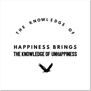 the knowledge of happiness brings the knowledge of unhappiness Posters and Art